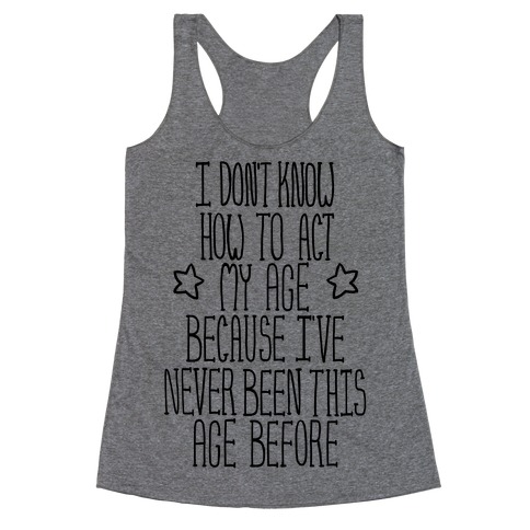 I Don't Know How to Act My Age Racerback Tank Top
