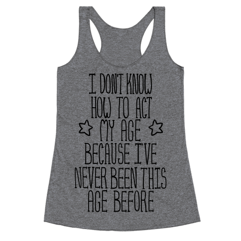 I Don't Know How to Act My Age Racerback Tank | LookHUMAN
