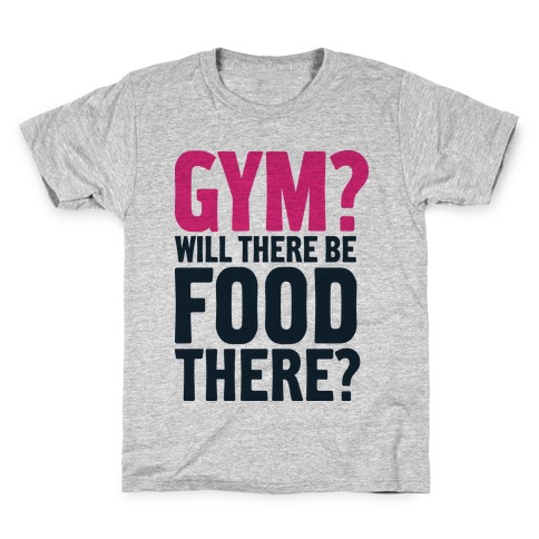 Gym? Will There Be Food There? Kids T-Shirt