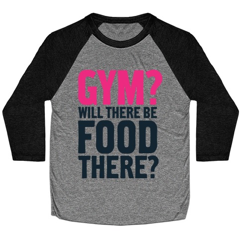 Gym? Will There Be Food There? Baseball Tee
