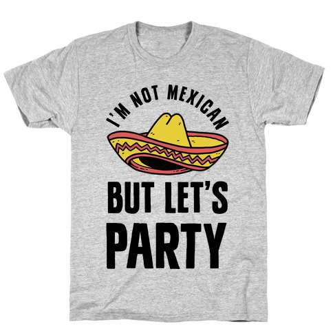 I'm Not Mexican But Let's Party T-Shirt