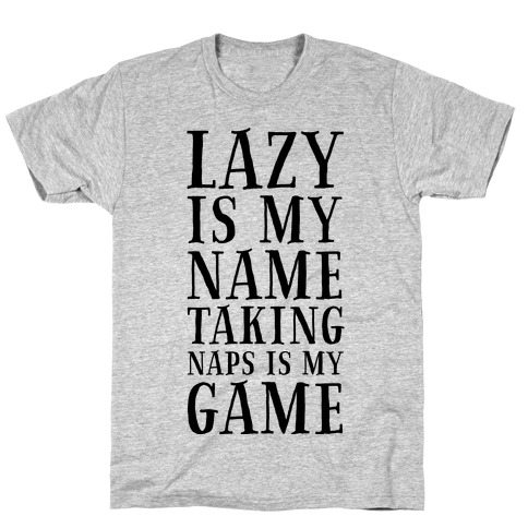 Lazy is My Name. Taking Naps is My Game! T-Shirt