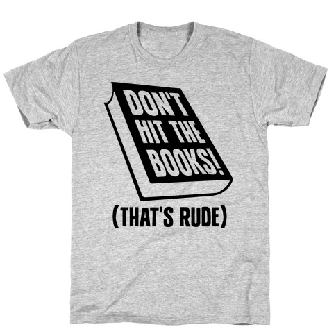 Don't Hit The Books! (That's Rude) T-Shirt