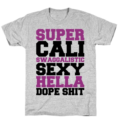 Super Cali Swaggalistic Sexy Hella Dope Shit T-Shirt