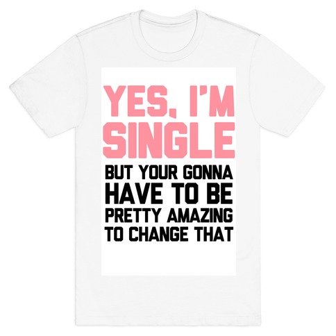 Yes I'm Single T-Shirts | LookHUMAN