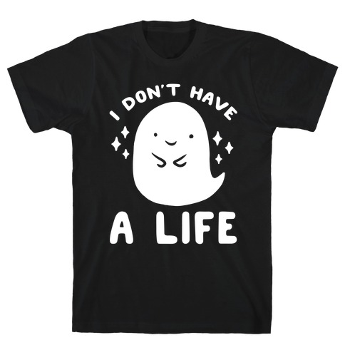 I Don't Have A Life T-Shirts | LookHUMAN