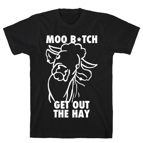 Moo Bitch, Get Out The Hay (Dark) T-Shirt