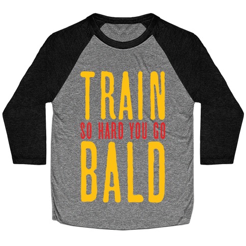 Train So Hard You Go Bald Baseball Tee