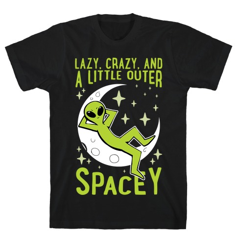 Lazy, Crazy, And A Little Outer Spacey T-Shirt