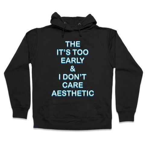 The It's Too Early & I Don't Care Aesthetic Hooded Sweatshirt