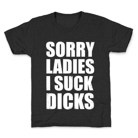 Sorry Ladies, I Suck Dicks Kids T-Shirt