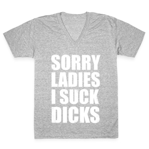 Sorry Ladies, I Suck Dicks V-Neck Tee Shirt