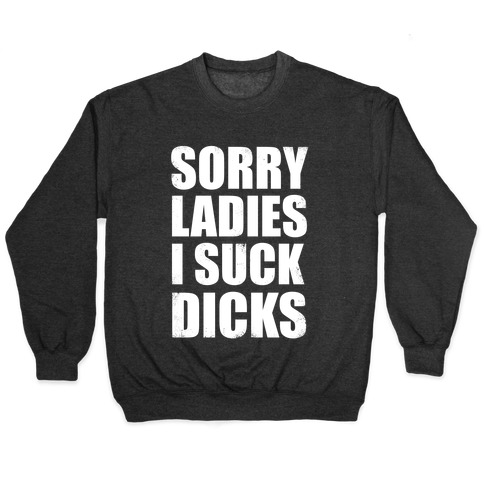 Sorry Ladies, I Suck Dicks Pullover