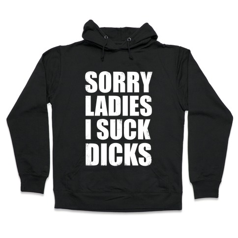 Sorry Ladies, I Suck Dicks Hooded Sweatshirt