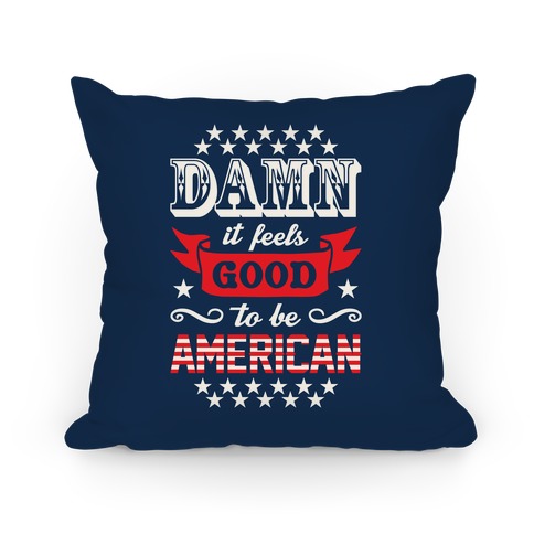Damn It Feels Good To Be American Pillow