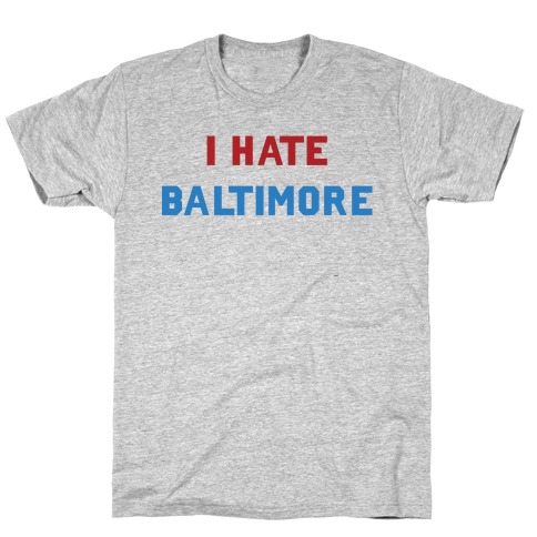 I Hate Baltimore T-Shirt