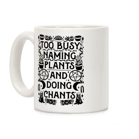 Too Busy Naming Plants And Doing Chants Coffee Mug