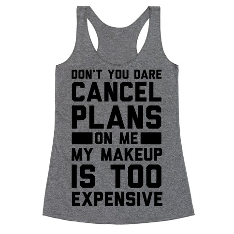Don't You Dare Cancel Plans On Me My Makeup Is Too Expensive Racerback Tank Top