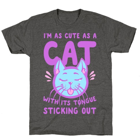 I'm as Cute as a Cat With Its Tongue Sticking Out T-Shirt