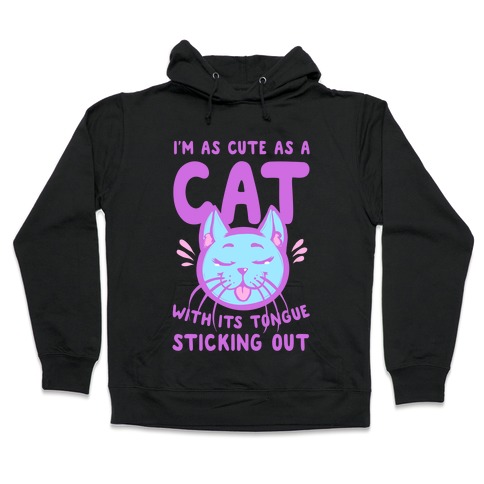 I'm as Cute as a Cat With Its Tongue Sticking Out Hooded Sweatshirt