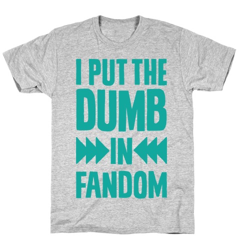 I Put The Dumb In Fandom T-Shirt