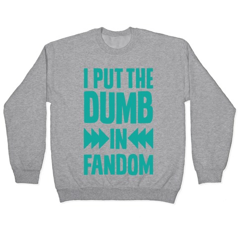 I Put The Dumb In Fandom Pullover