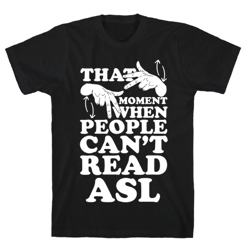 That Awkward Moment When People Can't Read ASL T-Shirt