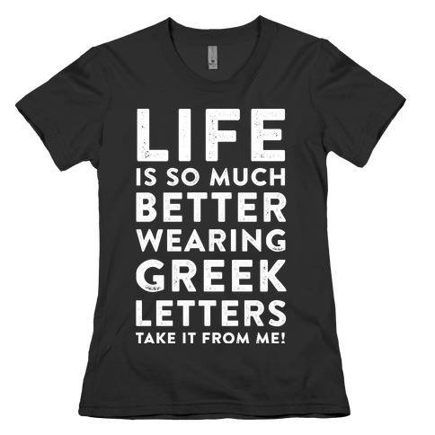 Life Is So Much Better With Wearing Greek Letters Womens T-Shirt