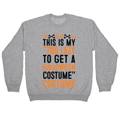 This Is My "Too Lazy To Get A Halloween Costume" Costume Pullover