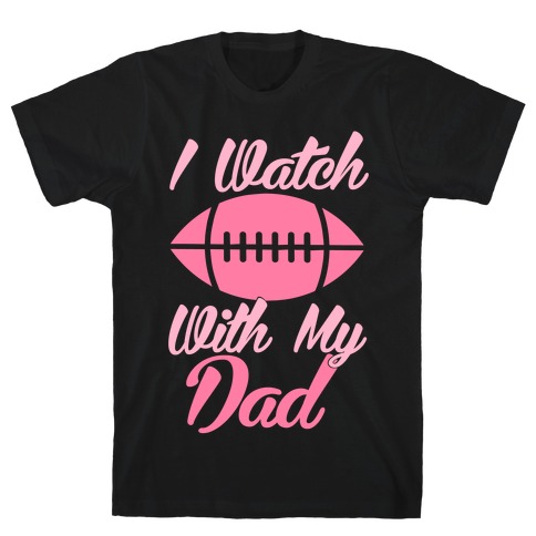 I Watch Football With My Dad T-Shirt
