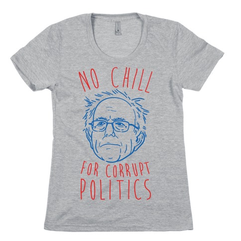 Bernie No Chill For Corrupt Politics Womens T-Shirt