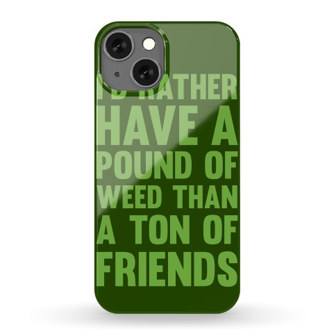 I'd Rather Have a Pound of Weed Than a Ton of Friend Phone Case