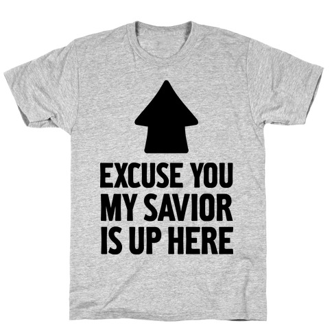 Excuse You, My Savior is Up Here T-Shirt