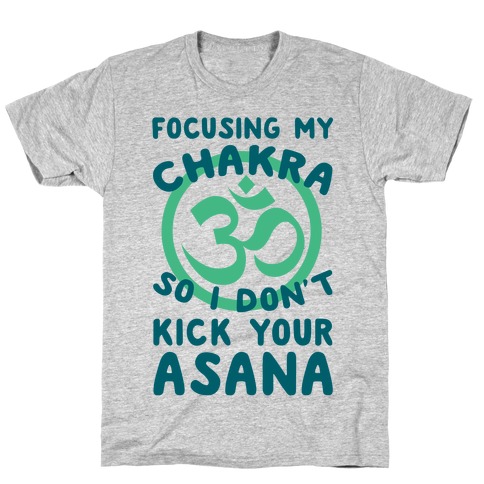 Focusing My Chakra So I Don't Kick Your Asana T-Shirt