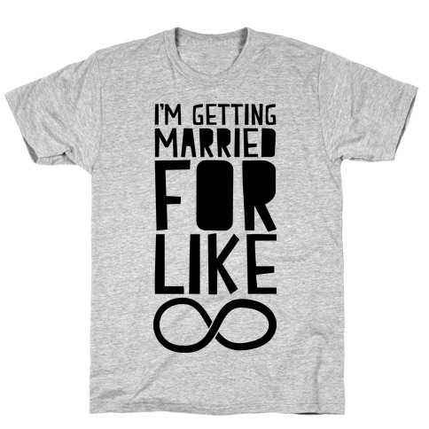 I'm Getting Married For Like Ever T-Shirt