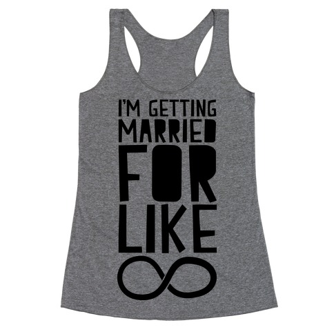 I'm Getting Married For Like Ever Racerback Tank Top