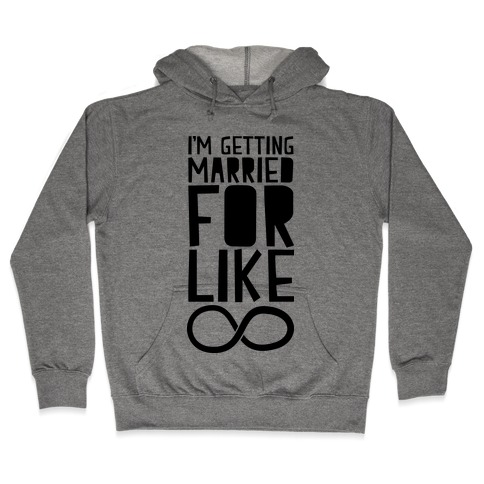 I'm Getting Married For Like Ever Hooded Sweatshirt
