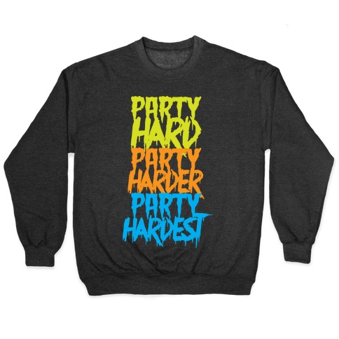 Party Hard Party Harder Party Hardest Pullover