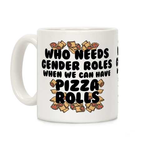Who Needs Gender Rolls When We Can Have Pizza Rolls Coffee Mug