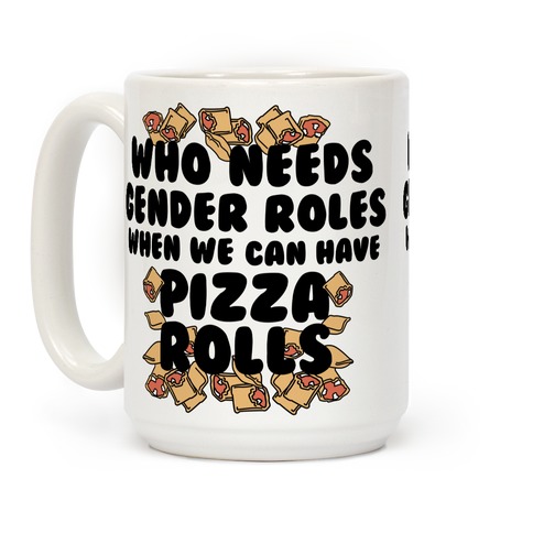 Who Needs Gender Rolls When We Can Have Pizza Rolls Coffee Mugs