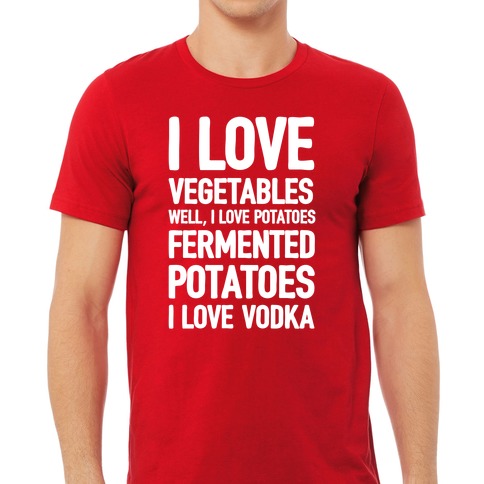 I Love Vegetables I Love Vodka T-Shirts