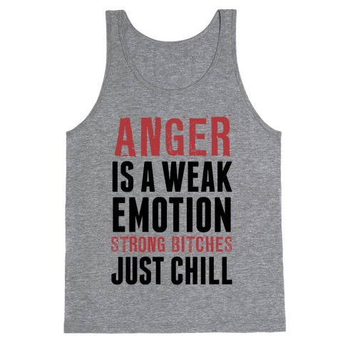 Anger Is A Weak Emotion (Strong Bitches Chill) Tank Top