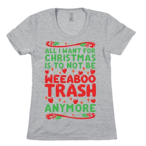 All I Want For Christmas Is To Not Be Weeaboo Trash Anymore Womens T-Shirt