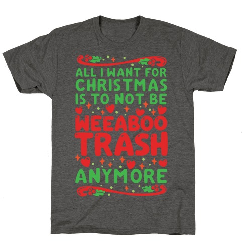 All I Want For Christmas Is To Not Be Weeaboo Trash Anymore T-Shirt