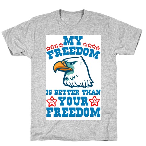My Freedom is Better than Your Freedom T-Shirt