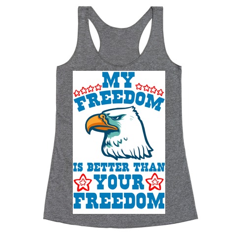 My Freedom is Better than Your Freedom Racerback Tank Top