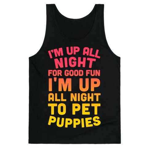I'm Up All Night For Good Fun I'm Up All Night To Pet Puppies Tank Top