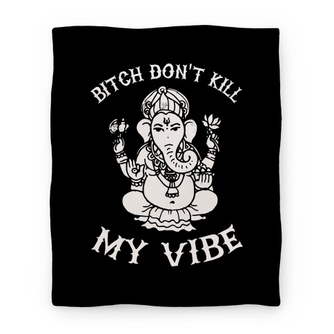 Bitch Don't Kill My Vibe (Yoga Blanket) Blanket