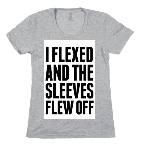 I Flexed and the Sleeves Flew Off Womens T-Shirt