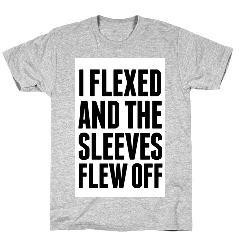 I Flexed and the Sleeves Flew Off T-Shirt